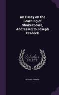 An Essay On The Learning Of Shakespeare, Addressed To Joseph Cradock di Richard Farmer edito da Palala Press
