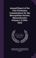 Annual Report Of The Fire Prevention Commissioner For The Metropolitan District, Massachusetts Volume 1-5 (1914-1919) edito da Palala Press