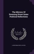 The Mirrors Of Downing Street Some Political Reflections di A Gentleman with a Duster edito da Palala Press