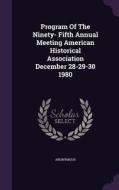 Program Of The Ninety- Fifth Annual Meeting American Historical Association December 28-29-30 1980 di Anonymous edito da Palala Press