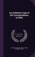 An Authentic Copy Of The Correspondence In India edito da Palala Press