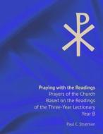 Praying with the Readings, Prayers of the Church Based on the Readings of the Three-Year Lectionary, Year B di Paul Stratman edito da Lulu.com