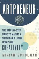 Artpreneur: The Step-By-Step Guide to Making a Sustainable Living from Your Creativity di Miriam Schulman edito da HARPERCOLLINS LEADERSHIP