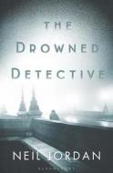 The Drowned Detective di Neil Jordan edito da Bloomsbury Publishing Plc
