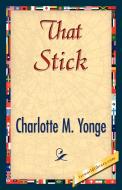 That Stick di M. Yonge Charlotte M. Yonge, Charlotte M. Yonge edito da 1st World Library - Literary Society