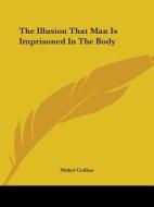 The Illusion That Man Is Imprisoned In The Body di Mabel Collins edito da Kessinger Publishing, Llc