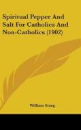 Spiritual Pepper and Salt for Catholics and Non-Catholics (1902) di William Stang edito da Kessinger Publishing