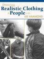 Drawing Realistic Clothing and People With Lee Hammond di Lee Hammond edito da F&W Publications Inc