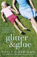 Glitter And Glue di Kelly Corrigan edito da Hodder & Stoughton
