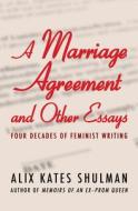 A Marriage Agreement and Other Essays: Four Decades of Feminist Writing di Alix Kates Shulman edito da OPEN ROAD MEDIA