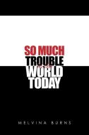 So Much Trouble in the World Today di Melvina Burns edito da Xlibris