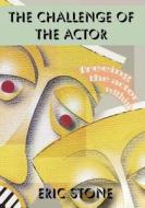 The Challenge of the Actor: Freeing the Actor Within di Eric Stone edito da Createspace