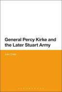 General Percy Kirke and the Later Stuart Army di John (University of Leeds Childs edito da Bloomsbury Publishing PLC