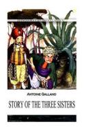 Story of the Three Sisters di Antoine Galland edito da Createspace
