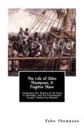 The Life of John Thompson, a Fugitive Slave: Containing His History of 25 Years in Bondage, and His Providential Escape. Written by Himself di John Thompson edito da Createspace