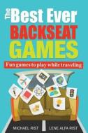 The Best Ever Backseat Games: Fun Games to Play While You Are Traveling di Michael Rist, Lene Alfa Rist edito da Createspace