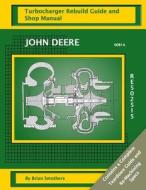 John Deere 6081h Re502515: Turbocharger Rebuild Guide and Shop Manual di Brian Smothers edito da Createspace