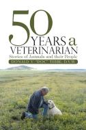 50 Years a Veterinarian di Donald V. "Doc" D. V. M. edito da Lulu Publishing Services