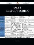 Debt Restructuring 84 Success Secrets - 84 Most Asked Questions on Debt Restructuring - What You Need to Know di Ernest Andrews edito da Emereo Publishing