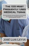 The 1333 Most Frequently Used Medical Terms: Diccionario de Terminos Medicos di Jose Luis Leyva edito da Createspace