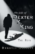 The Life of Dexter K. King di Dekevin Arscott edito da iUniverse