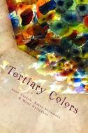 Tertiary Colors: A Kaleidoscope of Poetry di June Gerron, Susan Weinstein, Mimi Whittaker edito da Createspace