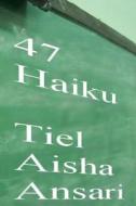 47 Haiku: A Collection of Very Short Poems di Tiel Aisha Ansari edito da Createspace