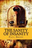 The Sanity of Insanity: The Fascinating and Troubled Lives of Writers di Paul Brody edito da Createspace