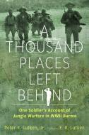 A Thousand Places Left Behind: One Soldier's Account of Jungle Warfare in WWII Burma di Peter K. Lutken edito da UNIV PR OF MISSISSIPPI