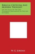 Biblical Criticism and Modern Thought: Or the Place of the Old Testament Documents in the Life of Today di W. G. Jordan edito da Literary Licensing, LLC