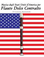 Musica Degli Stati Uniti D'America Per Flauto Dolce Contralto: 10 Canzoni Patriottiche di Uncle Sam edito da Createspace
