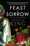 Feast of Sorrow: A Novel of Ancient Rome di Crystal King edito da TOUCHSTONE PR