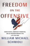 Freedom On The Offensive di William Michael Schmidli edito da Cornell University Press