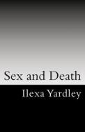 Sex and Death di Ilexa Yardley edito da Createspace