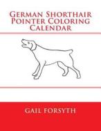 German Shorthair Pointer Coloring Calendar di Gail Forsyth edito da Createspace