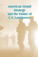 American Grand Strategy and the Future of U.S. Landpower di U. S. Army War College Press, Strategic Studies Institute edito da Createspace