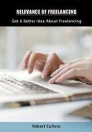 Relevance of Freelancing: Get a Better Idea about Freelancing di Robert Cullens edito da Createspace