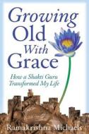 Growing Old with Grace di Ramakrishna Michaels edito da Createspace