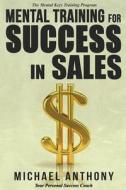 Mental Training for Success in Sales: The Mental Keys Training Program di Michael Anthony edito da Createspace