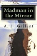 Madman in the Mirror di A. J. Gallant edito da Createspace