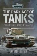 The Dark Age Of Tanks di David Lister edito da Pen & Sword Books Ltd