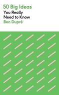 50 Big Ideas You Really Need To Know di Ben Dupre edito da Quercus Publishing