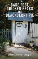 Bare Feet, Chicken Beaks and Blackberry Pie di Marti Powell Shrigley edito da XULON PR