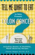 Tell Me What to Eat to Help Prevent Colon Cancer: Nutrition You Can Live with di Elaine Magee edito da New Page Books