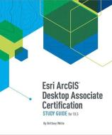 ESRI Arcgis Desktop Associate Certification Study Guide: For 10.5 di Brittney White edito da ESRI PR
