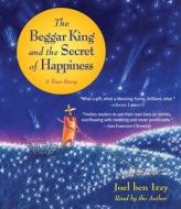 The Beggar King and the Secret of Happiness: A True Story di Joel Ben Izzy edito da Highbridge Company