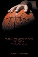 Motivating Illustrations of Faith in Basketball di Micheal L. Jones edito da Virtualbookworm.com Publishing