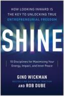 Shine: How Looking Inward Is the Key to Unlocking True Entrepreneurial Freedom di Gino Wickman, Rob Dube edito da BENBELLA BOOKS
