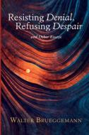 Resisting Denial, Refusing Despair di Walter Brueggemann edito da Cascade Books