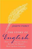 The Story of English: How an Obscure Dialect Became the World's Most-Spoken Language di Joseph Piercy edito da MICHAEL OMARA BOOKS